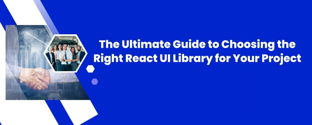 The Ultimate Guide to Choosing the Right React UI Library for Your Project