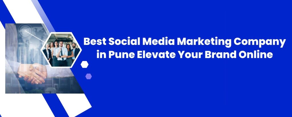 Best Social Media Marketing Company in Pune: Elevate Your Brand Online