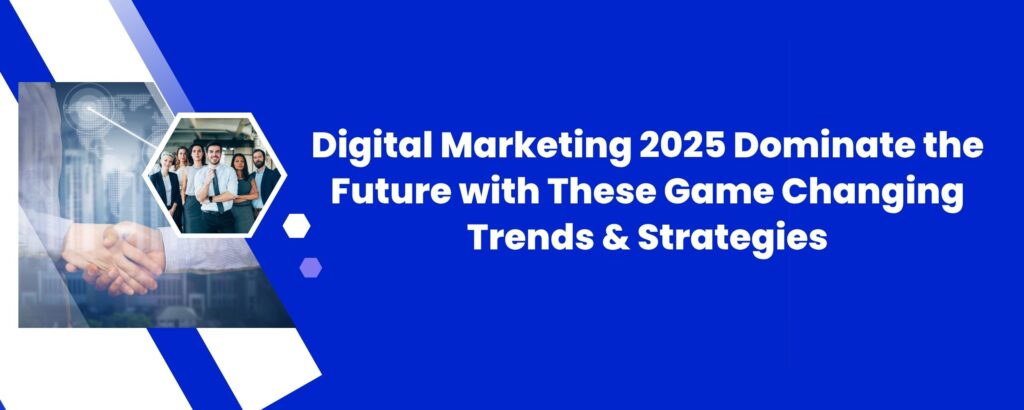 Digital Marketing 2025: Dominate the Future with These Game-Changing Trends & Strategies