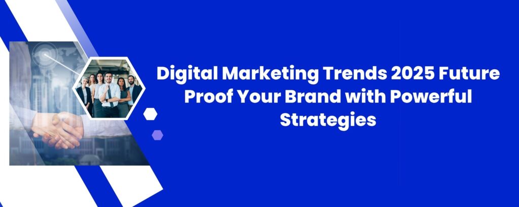 Digital Marketing Trends 2025: Future-Proof Your Brand with Powerful Strategies
