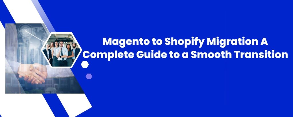 Magento to Shopify Migration: A Complete Guide to a Smooth Transition