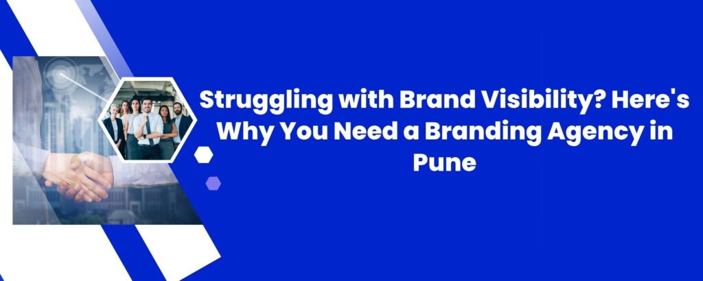 Struggling with Brand Visibility? Here's Why You Need a Branding Agency in Pune