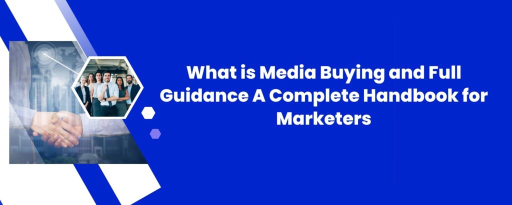 What is Media Buying and Full Guidance: A Complete Handbook for Marketers