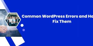 Common WordPress Errors and How to Fix Them