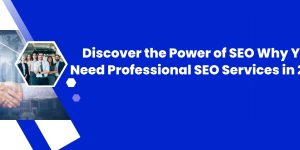 Discover the Power of SEO: Why You Need Professional SEO Services in 2025
