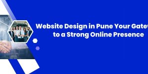 Website Design in Pune: Your Gateway to a Strong Online Presence
